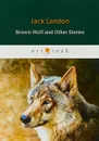 Brown Wolf and Other Stories - Jack London