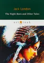 The Night Born and Other Tales - Jack London