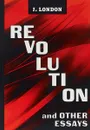 Revolution and Other Essays - Jack London