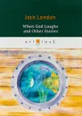 When God Laughs and Other Stories - Jack London
