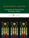A Fragment of Stained Glass and Other Stories - D. H. Lawrence