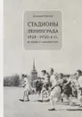 Стадионы Ленинграда. 1920-1950-е гг. История и архитектура - Дмитрий Козлов