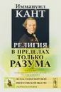 Религия в пределах только разума - И. Кант