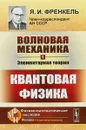 Волновая механика. Часть 1. Элементарная теория. Квантовая физика - Я.И. Френкель