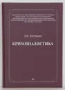Криминалистика. Учебное пособие - А. И. Бастрыкин