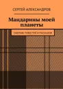 Мандарины моей планеты. Сборник повестей и рассказов - Александров Сергей