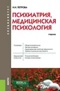Психиатрия, медицинская психология. Учебник - Петрова Н.Н.