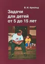 Задачи для детей от 5 до 15 лет - В. И. Арнольд