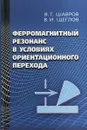 Ферромагнитный резонанс в условиях ориентационного перехода - В. Г. Шавров,В. И. Щеглов