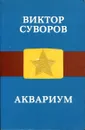 Аквариум - Виктор Суворов