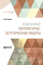 Избранные литературно-эстетические работы - В. В. Розанов