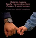 Perché gli uomini vogliono il sesso e le donne amano. Che uomini e donne vogliono dal sesso e dall’amore - Bernard Christian