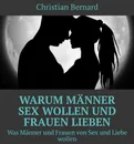 Warum Männer Sex wollen und Frauen lieben. Was Männer und Frauen von Sex und Liebe wollen - Bernard Christian