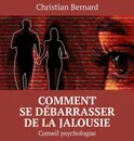 Comment se débarrasser de la jalousie. Conseil psychologue - Bernard Christian