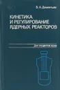 Кинетика и регулирование ядерных реакторов - Б.А. Дементьев