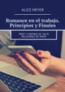 Romance en el trabajo. Principios y Finales. Pros y contras de tales relaciones de amor - Meyer Alice