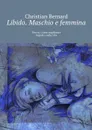 Libido. Maschio e femmina. Teoria. Come migliorare Impatto sulla vita - Bernard Christian