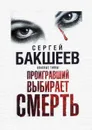 Проигравший выбирает смерть. Опасные тайны - Бакшеев Сергей