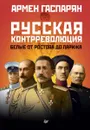 Русская контрреволюция. Белые от Ростова до Парижа - Армен Гаспарян