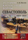 История крепостной войны. Севастополь (1854-1855) - А. Н. Маслов