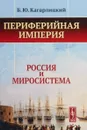 Периферийная империя. Россия и миросистема - Б. Ю. Кагарлицкий