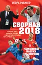 Сборная 2018. Чемпионы наших сердец. Черчесов, Дзюба, Акинфеев, Черышев и другие герои ЧМ-2018 в России - Игорь Рабинер