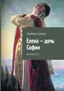 Елена — дочь Софии. Дочери Руси - Сушко Любовь