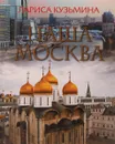 Наша Москва (без CD-ROM) - Лариса Кузьмина