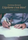 L'égoïsme c'est bien!. Principes d’égoïsme sain - Bernard Christian