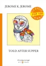 Told After Supper - J. K. Jerome
