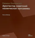 Галина Балашова. Архитектор советской космической программы - Мойзер Филипп