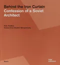 Behind the Iron Curtain: Confession of a Soviet Architect - Новиков Феликс Аронович