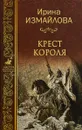 Крест короля - Ирина Измайлова