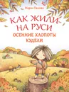 Как жили на Руси. Осенние хлопоты Кудели - Мария Евсеева