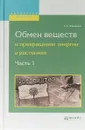 Обмен веществ и превращение энергии в растениях. В 2 частях. Часть 1 - А. С. Фаминцын