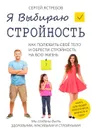 Я Выбираю Стройность. Как полюбить своё тело и обрести стройность на всю жизнь - Ястребов Сергей