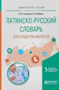 Латинско-русский словарь для студентов-биологов - Н. В. Галинова, А. А. Фомин