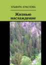 Жизнью наслаждение. Проза в стихах или стихи в прозе - Краснова Эльвира