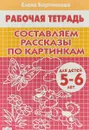 Составляем рассказы по картинкам. Рабочая тетрадь для детей 5-6 лет - Елена Бортникова