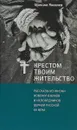 Крестом Твоим жительство. Рассказы из жизни новомучеников и исповедников Церкви Русской XX века - М. Л. Яковлев