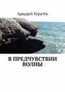 В предчувствии волны. Стихи, эссе, опыты хокку и танка - Куратёв Аркадий Николаевич