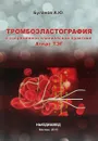 Тромбоэластография в современной клинической практике. Атлас ТЭГ - Андрей Буланов