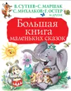 Большая книга маленьких сказок - Самуил Маршак,Владимир Сутеев,Сергей Михалков,Григорий Остер