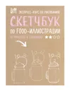 Скетчбук по food-иллюстрации - Любовь Дрюма