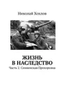Жизнь в наследство. Часть 2. Сенненская Прохоровка - Хохлов Николай