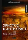 Христос и Антихрист III. Петр и Алексей - Д. Мережковский