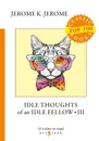 Idle Thoughts of an Idle Fellow III - J. K. Jerome