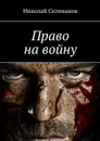 Право на войну - Селиванов Николай