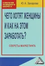 Чего хотят женщины и как на этом заработать? Секреты маркетинга - Юлия Захарова