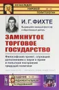 Замкнутое торговое государство. Философский проект, служащий дополнением к науке о праве и попыткой построения грядущей политики - И.Г. Фихте